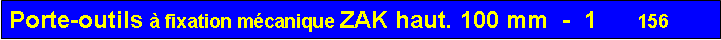 Zone de Texte: Porte-outils à fixation mécanique ZAK haut. 100 mm  -  1      156