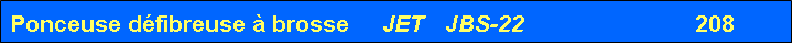 Zone de Texte: Ponceuse dfibreuse  brosse     JET   JBS-22                          208