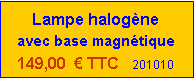 Zone de Texte: Lampe halogène avec base magnétique139,00  € TTC 10/04/2021