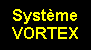 Zone de Texte: Système VORTEX