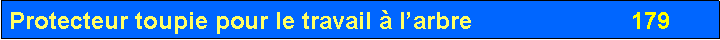Zone de Texte: Protecteur toupie pour le travail � l�arbre           	              179  