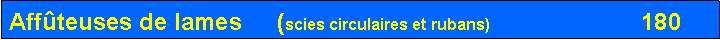 Zone de Texte: Aff�teuses de lames     (scies circulaires et rubans)                                  180
