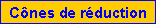 Zone de Texte: C�nes de r�duction