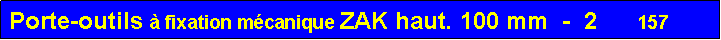 Zone de Texte: Porte-outils � fixation m�canique ZAK haut. 100 mm  -  2      157