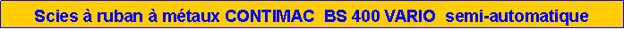 Zone de Texte: Scies � ruban � m�taux CONTIMAC  BS 400 VARIO  semi-automatique