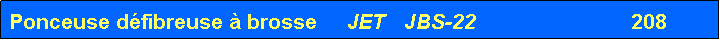 Zone de Texte: Ponceuse d�fibreuse � brosse     JET   JBS-22                          208
