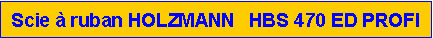 Zone de Texte: Scie � ruban HOLZMANN   HBS 470 ED PROFI