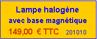 Zone de Texte: Lampe halog�ne avec base magn�tique149,00  � TTC   201010