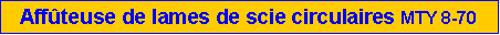 Zone de Texte: Aff�teuse de lames de scie circulaires MTY 8-70 