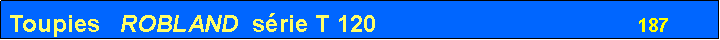 Zone de Texte: Toupies   ROBLAND  s�rie T 120                                       187
