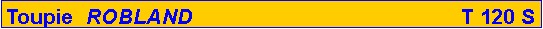 Zone de Texte: Toupie  ROBLAND                                             T 120 S