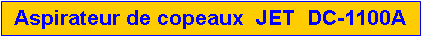 Zone de Texte: Aspirateur de copeaux  JET  DC-1100A