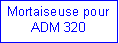Zone de Texte: Mortaiseuse pour ADM 320