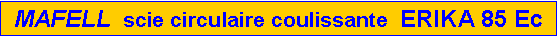 Zone de Texte: MAFELL  scie circulaire coulissante  ERIKA 85 Ec