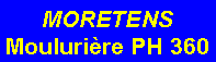 Zone de Texte: MORETENS
Moulurière PH 360