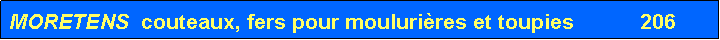 Zone de Texte: MORETENS  couteaux, fers pour mouluri�res et toupies           206