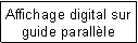 Zone de Texte: Affichage digital sur guide parall�le