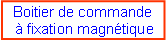 Zone de Texte: Boitier de commande   fixation magntique