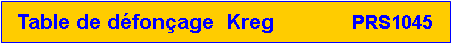 Zone de Texte: Table de dfonage  Kreg             PRS1045