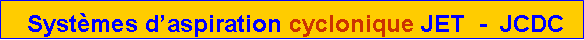 Zone de Texte:  Systmes daspiration cyclonique JET  -  JCDC