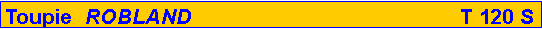 Zone de Texte: Toupie  ROBLAND                                             T 120 S