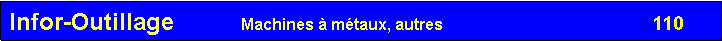 Zone de Texte: Infor-Outillage          Machines � m�taux, autres                                               110