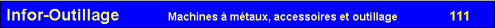 Zone de Texte: Infor-Outillage           Machines à métaux, accessoires et outillage                 111