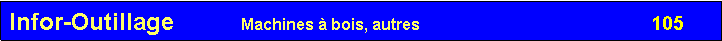 Zone de Texte: Infor-Outillage          Machines � bois, autres                                                    105